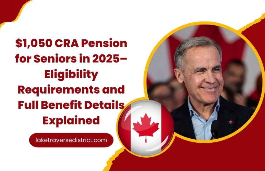 $1,050 CRA Pension for Seniors in 2025 – Eligibility Requirements and Full Benefit Details Explained