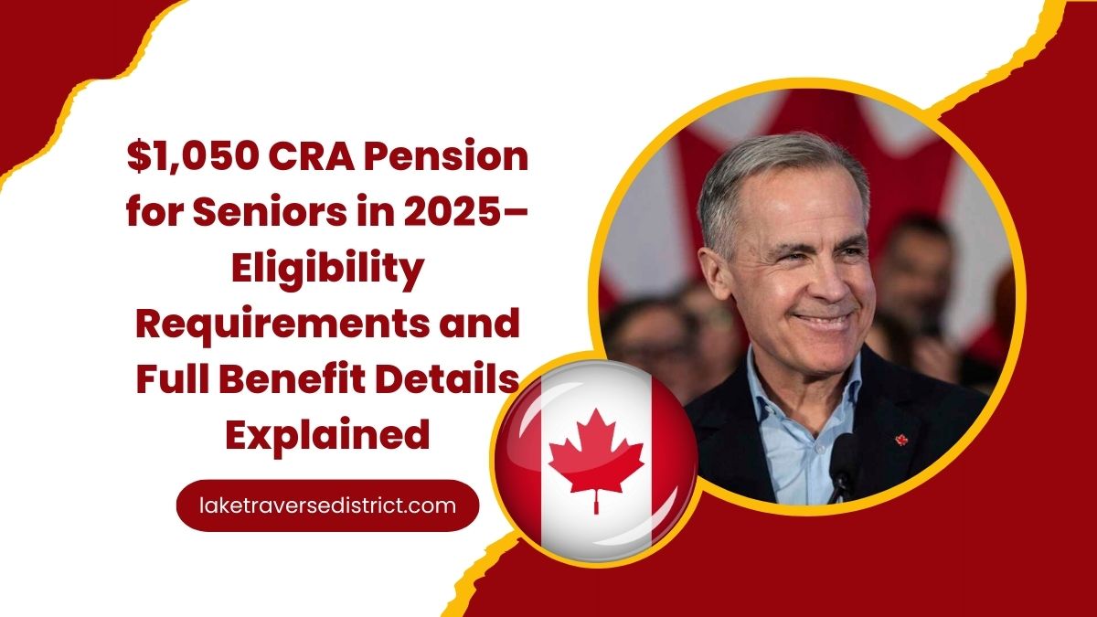 $1,050 CRA Pension for Seniors in 2025 – Eligibility Requirements and Full Benefit Details Explained
