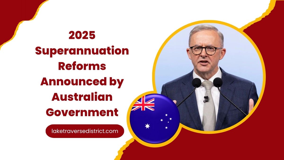 2025 Superannuation Reforms Announced by Australian Government – See What Changes Mean for You!