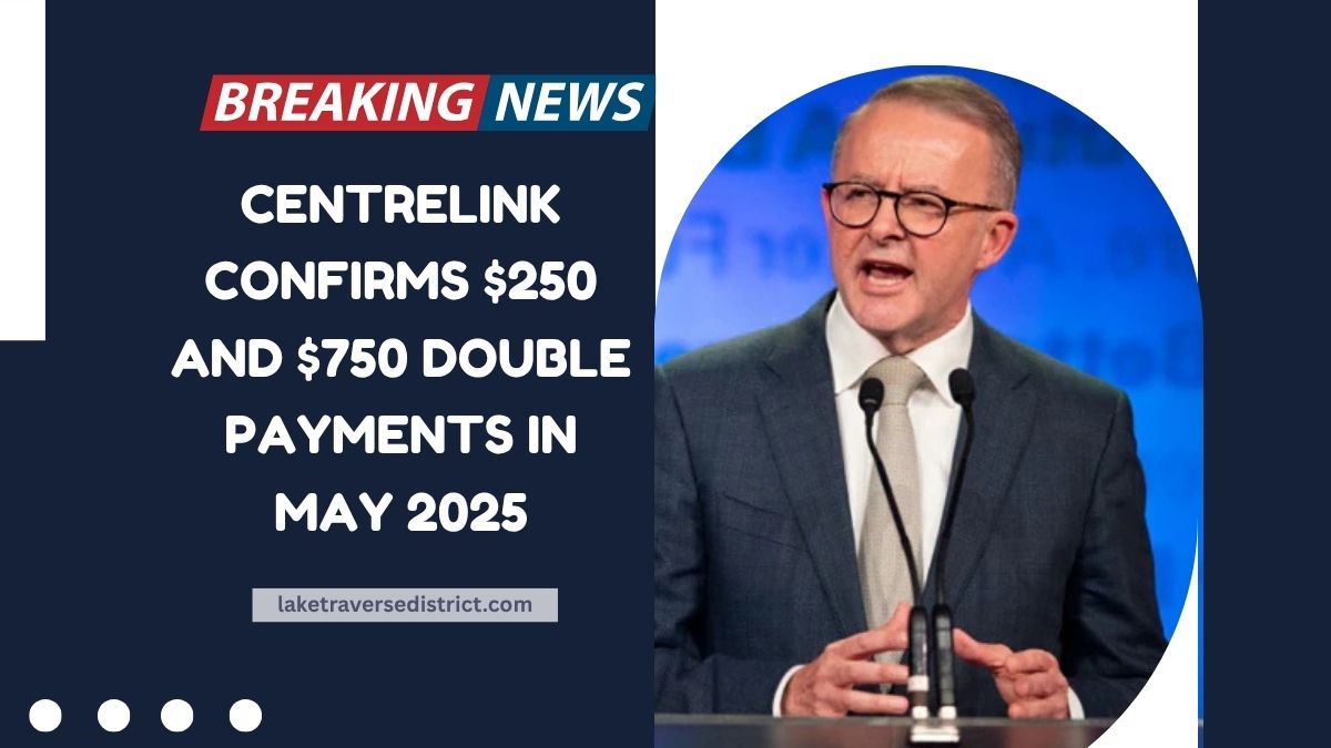 Centrelink Confirms $250 And $750 Double Payments In May 2025 – Who Qualifies And When To Expect It