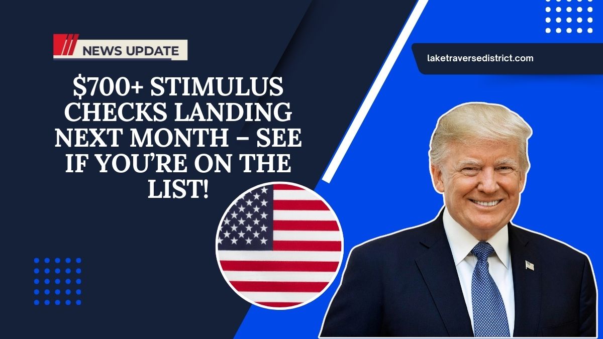 $700+ Stimulus Checks Landing Next Month – See If You’re On The List!