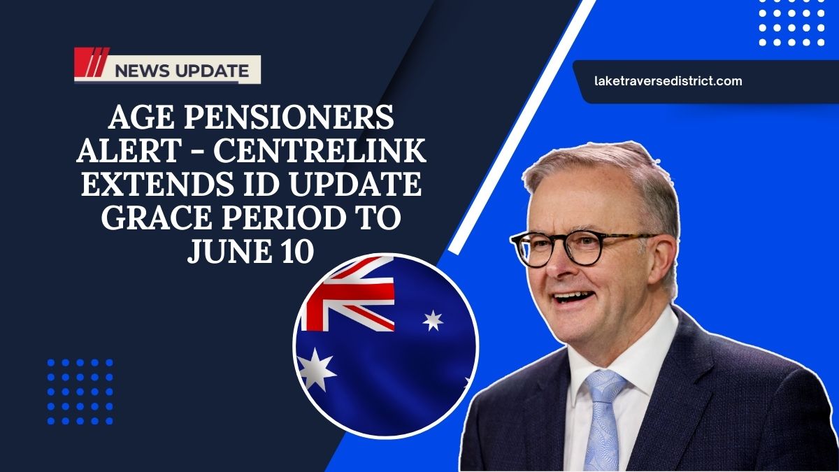 Age Pensioners Alert - Centrelink Extends ID Update Grace Period To June 10