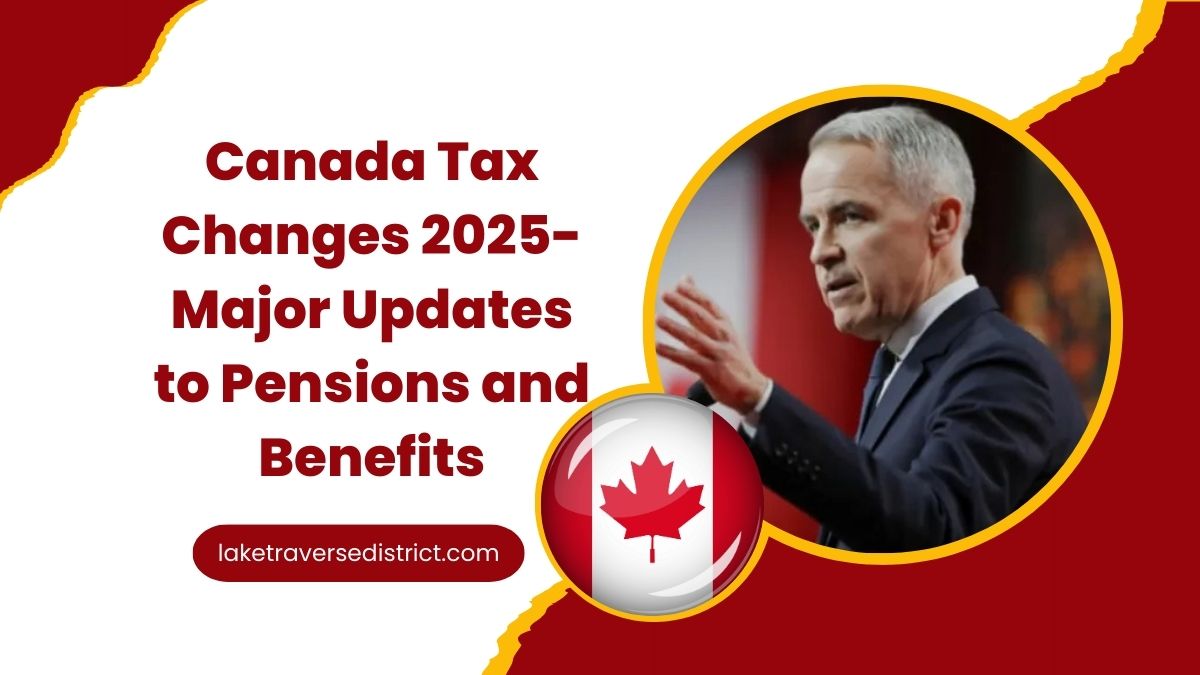 Canada Tax Changes 2025- Major Updates to Pensions and Benefits You Need to Know