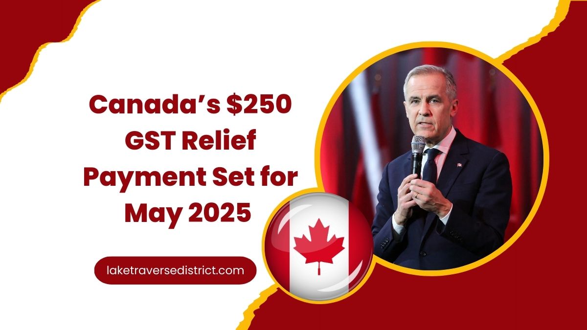 Canada’s $250 GST Relief Payment Set for May 2025 – Check Eligibility and Key Payment Dates