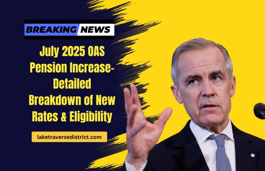July 2025 OAS Pension Increase- Detailed Breakdown of New Rates And Eligibility