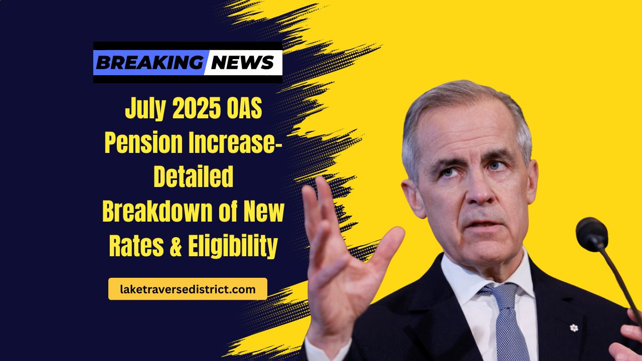 July 2025 OAS Pension Increase- Detailed Breakdown of New Rates And Eligibility