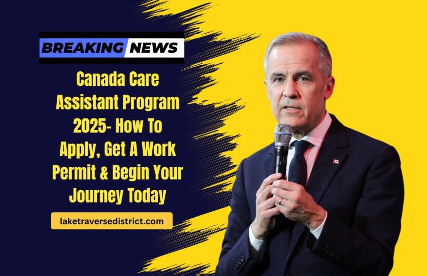 Canada Care Assistant Program 2025- How To Apply, Get A Work Permit & Begin Your Journey Today