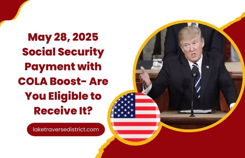 May 28, 2025 Social Security Payment with COLA Boost- Are You Eligible to Receive It?