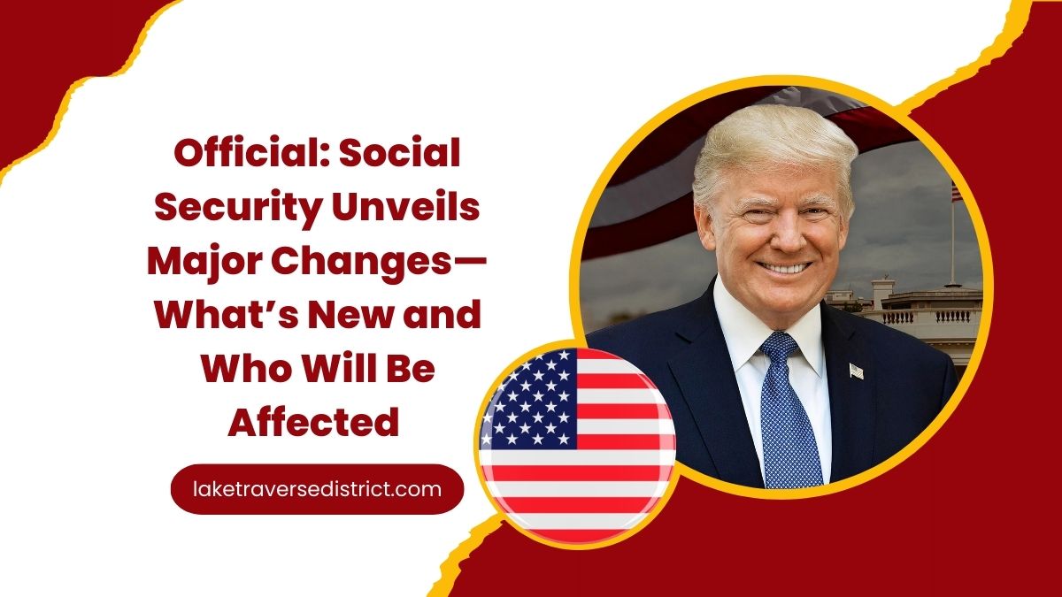 Official: Social Security Unveils Major Changes — What’s New and Who Will Be Affected