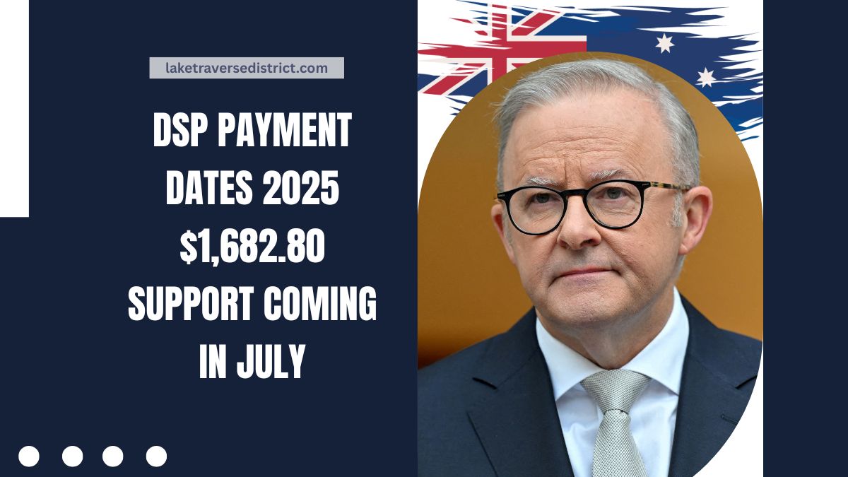 DSP Payment Dates 2025 $1,682.80 Support Coming in July – Eligibility, Claim Process & Key Details Explained