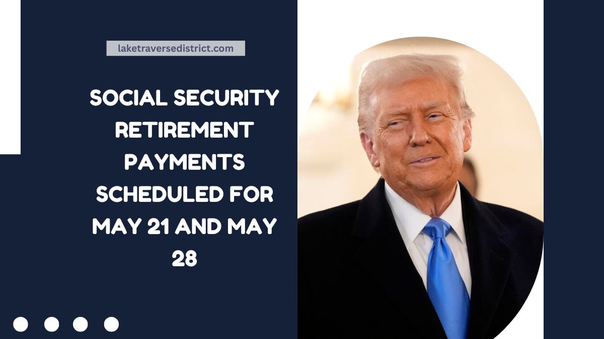 Social Security Retirement Payments Scheduled For May 21 And May 28 – Are You Eligible?