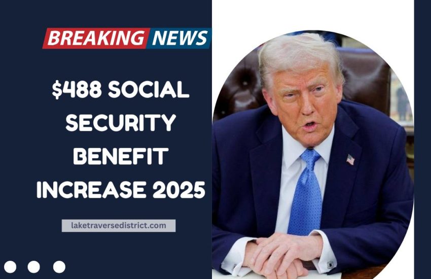 $488 Social Security Benefit Increase 2025- When Will Payments Arrive?