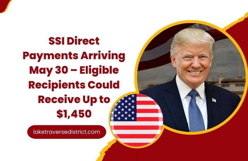 SSI Direct Payments Arriving May 30 – Eligible Recipients Could Receive Up to $1,450