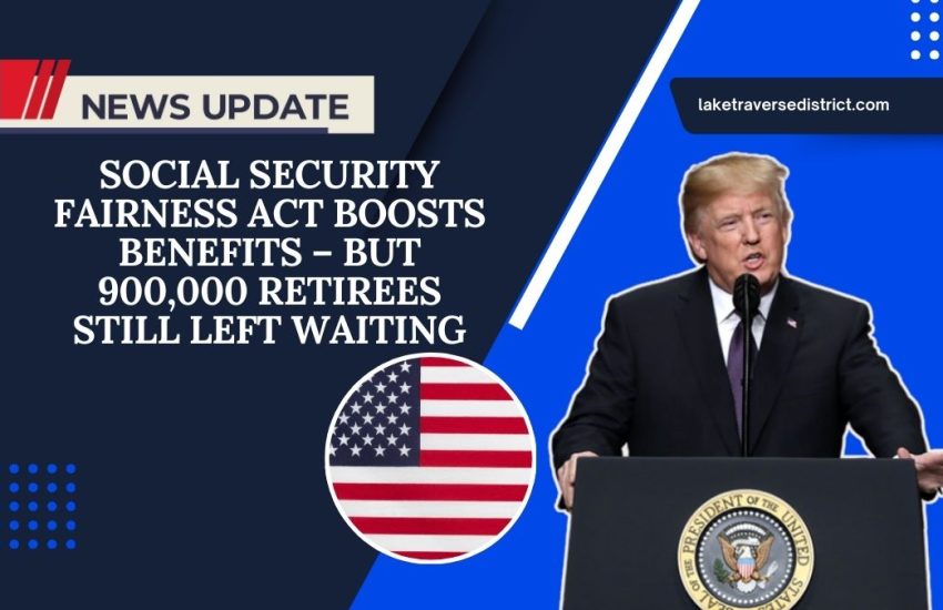 Social Security Fairness Act Boosts Benefits – But 900,000 Retirees Still Left Waiting