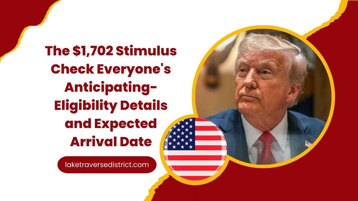 The $1,702 Stimulus Check Everyone's Anticipating- Eligibility Details and Expected Arrival Date